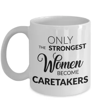 Caretaker Mug Caretaker Gift - Only the Strongest Women Become Caretakers Coffee Mug Ceramic Tea Cup