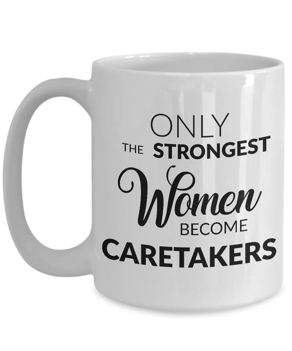 Caretaker Mug Caretaker Gift - Only the Strongest Women Become Caretakers Coffee Mug Ceramic Tea Cup