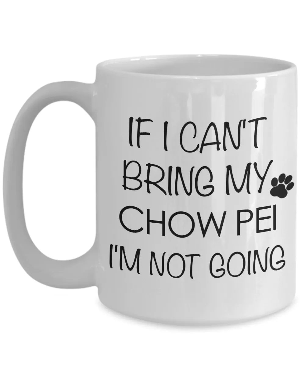 Chow Pei Dog Gift - If I Can't Bring My Chow Pei I'm Not Going Mug Ceramic Coffee Cup