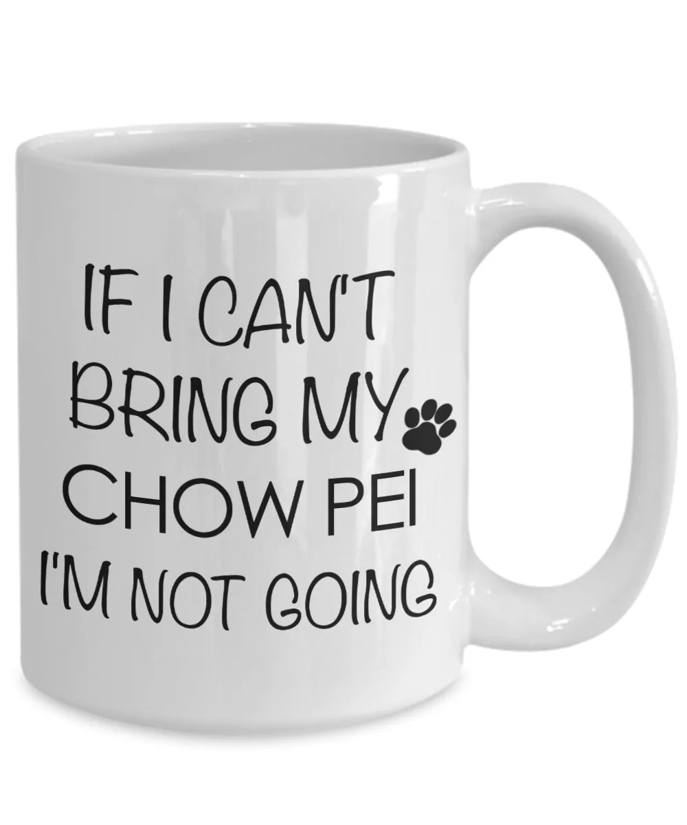 Chow Pei Dog Gift - If I Can't Bring My Chow Pei I'm Not Going Mug Ceramic Coffee Cup