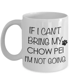 Chow Pei Dog Gift - If I Can't Bring My Chow Pei I'm Not Going Mug Ceramic Coffee Cup