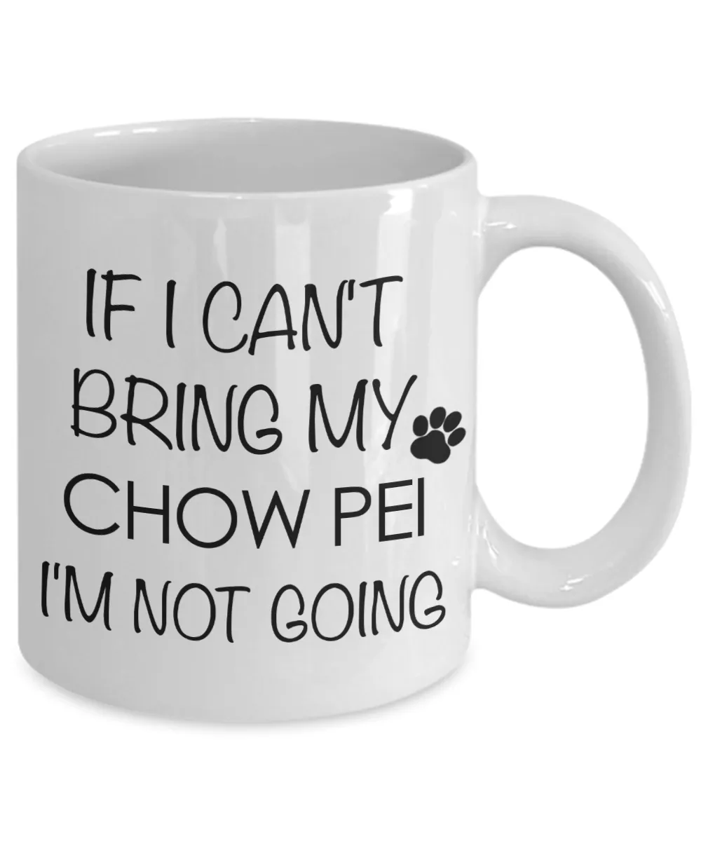 Chow Pei Dog Gift - If I Can't Bring My Chow Pei I'm Not Going Mug Ceramic Coffee Cup