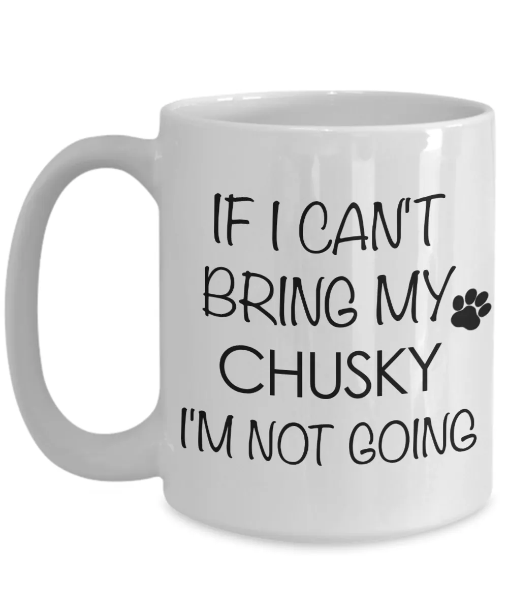 Chusky Dog Gift - If I Can't Bring My Chusky I'm Not Going Mug Ceramic Coffee Cup