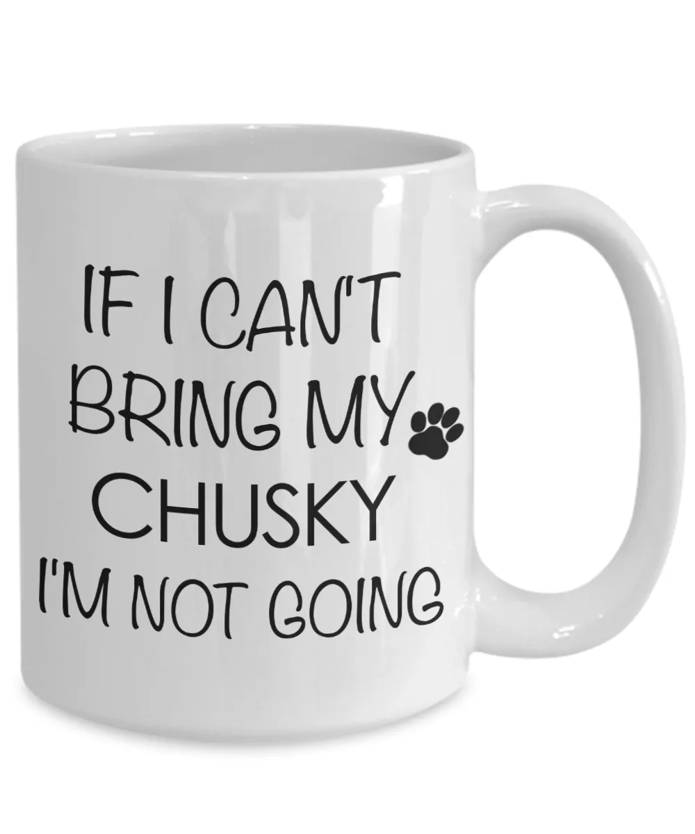 Chusky Dog Gift - If I Can't Bring My Chusky I'm Not Going Mug Ceramic Coffee Cup