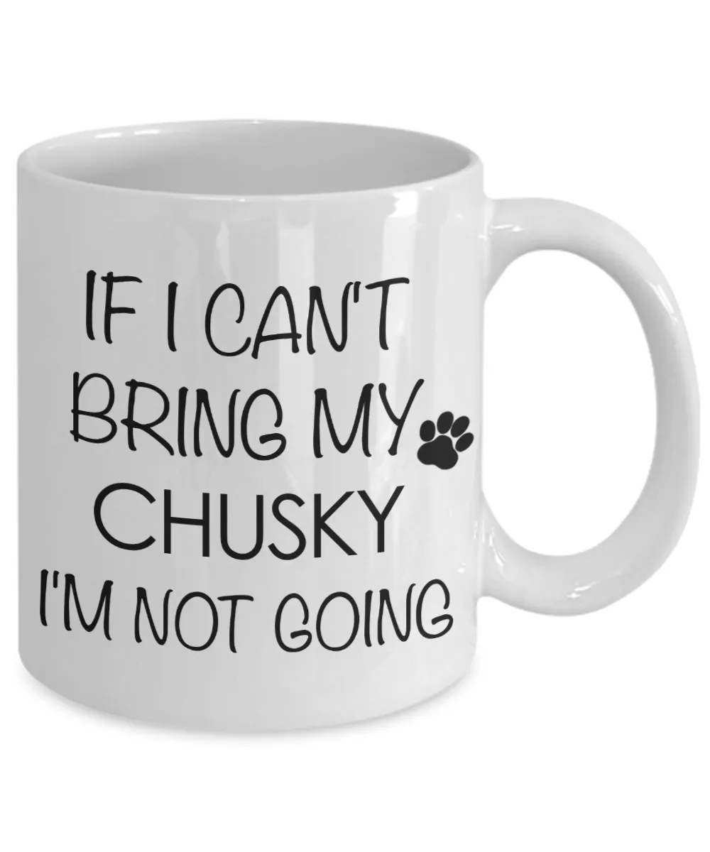 Chusky Dog Gift - If I Can't Bring My Chusky I'm Not Going Mug Ceramic Coffee Cup