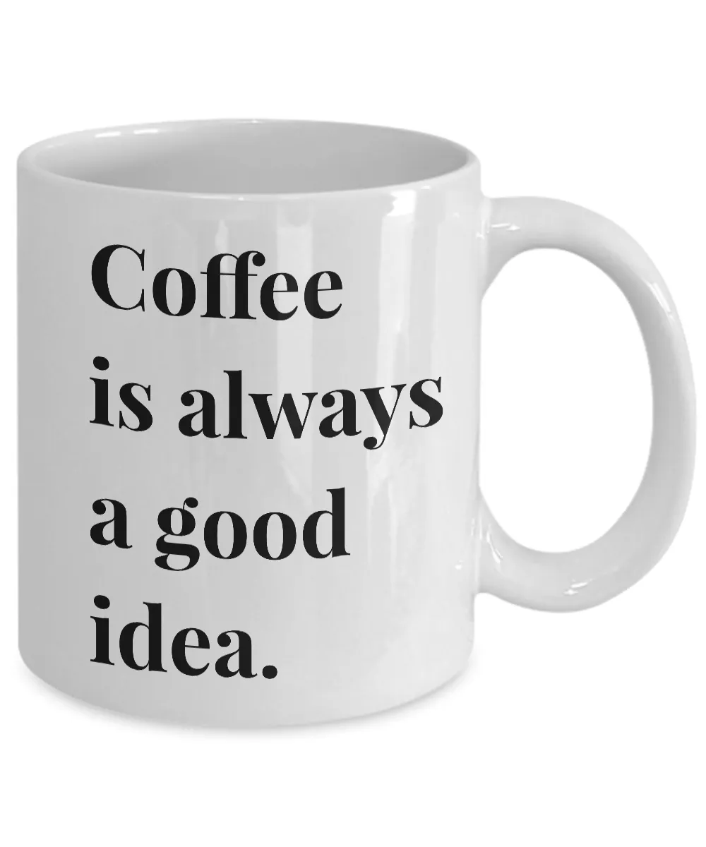 Coffee is Always a Good Idea Mug 11 oz. Ceramic Coffee Cup