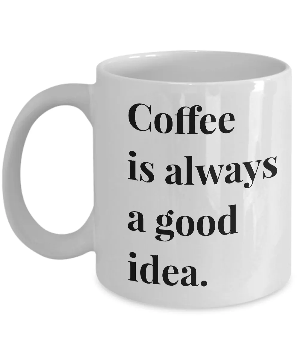 Coffee is Always a Good Idea Mug 11 oz. Ceramic Coffee Cup