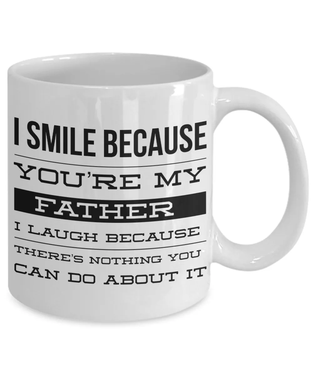 Coffee Mug Gifts for Dad - I Smile Because You're My Father I Laugh Because There's Nothing You Can Do About It Ceramic Coffee Cup