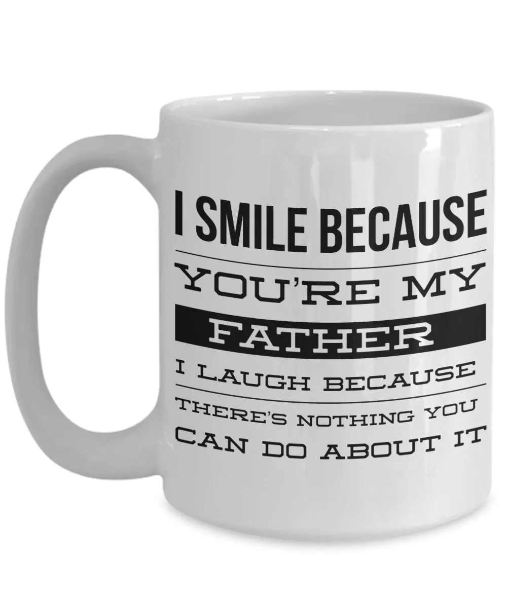Coffee Mug Gifts for Dad - I Smile Because You're My Father I Laugh Because There's Nothing You Can Do About It Ceramic Coffee Cup