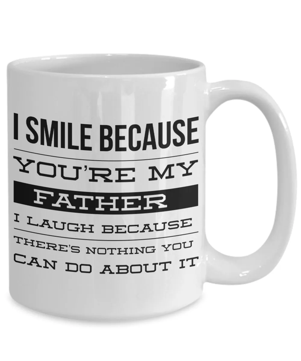 Coffee Mug Gifts for Dad - I Smile Because You're My Father I Laugh Because There's Nothing You Can Do About It Ceramic Coffee Cup
