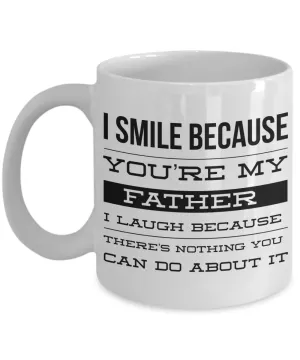 Coffee Mug Gifts for Dad - I Smile Because You're My Father I Laugh Because There's Nothing You Can Do About It Ceramic Coffee Cup