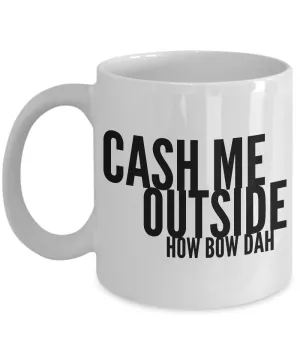 Dank Funny Memes Mug - Cash Me Outside How Bow Dah Coffee Cup