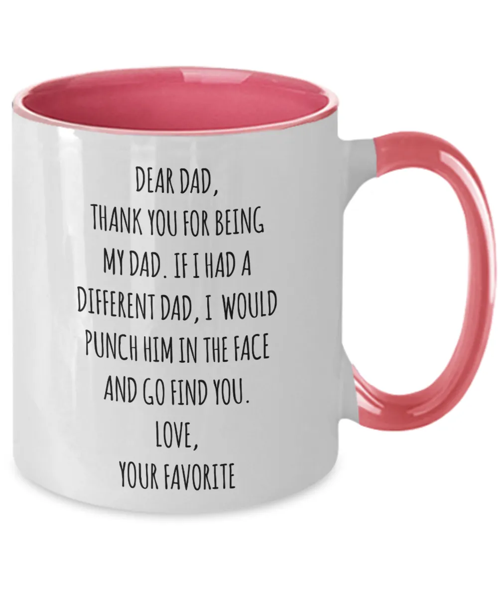 Dear Dad, Thank You For Being My Dad. If I Had A Different Dad, I Would Punch Him In The Face And Go Find You. Love, Your Favorite Two-Tone Mug Coffee Cup Funny Gift