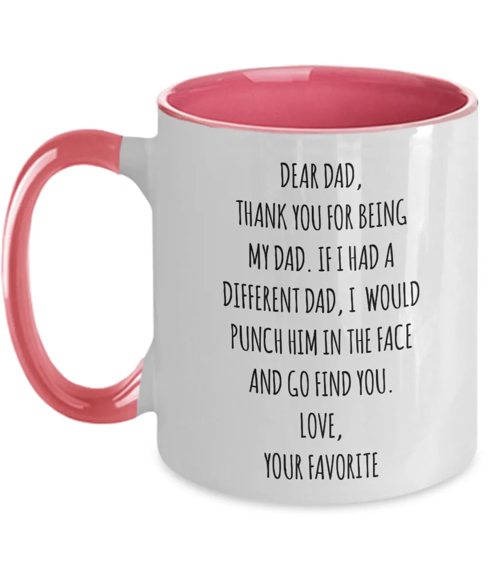 Dear Dad, Thank You For Being My Dad. If I Had A Different Dad, I Would Punch Him In The Face And Go Find You. Love, Your Favorite Two-Tone Mug Coffee Cup Funny Gift