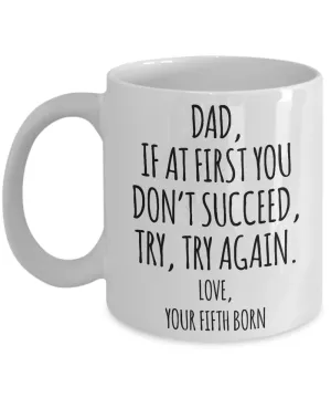 Father's Day Mug from Fifth Born Child If at First You Don't Succeed Try Try Again Funny Coffee Cup