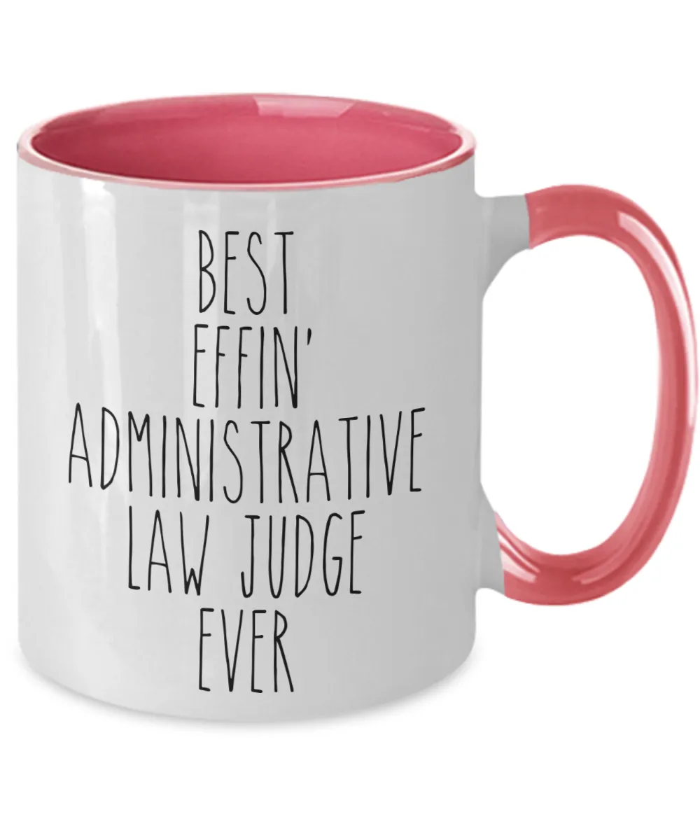 Gift For Administrative Law Judge Best Effin' Administrative Law Judge Ever Mug Two-Tone Coffee Cup Funny Coworker Gifts