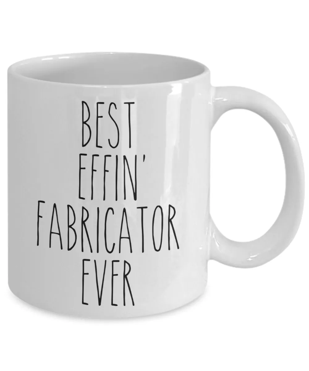 Gift For Fabricator Best Effin' Fabricator Ever Mug Coffee Cup Funny Coworker Gifts