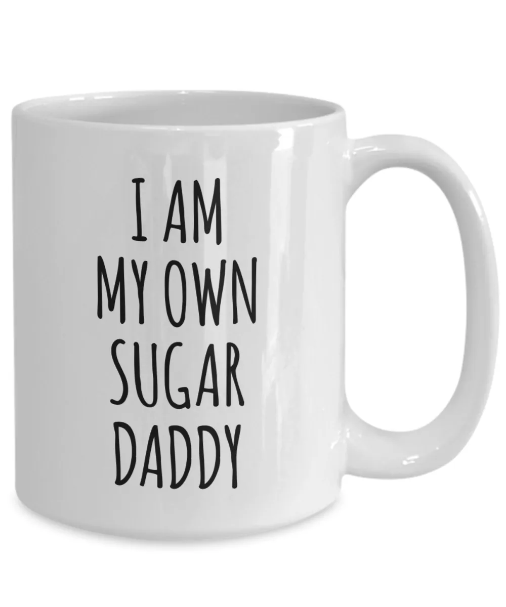 I Am My Own Sugar Daddy Mug Coffee Cup Funny Gift
