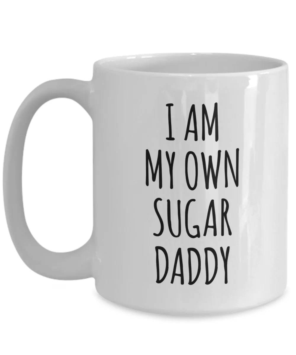 I Am My Own Sugar Daddy Mug Coffee Cup Funny Gift