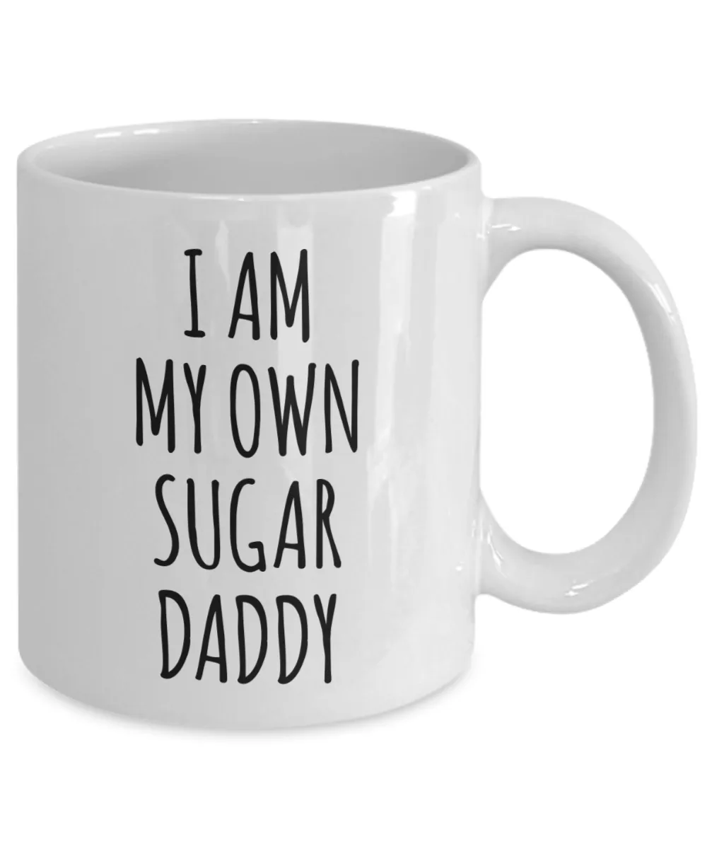 I Am My Own Sugar Daddy Mug Coffee Cup Funny Gift