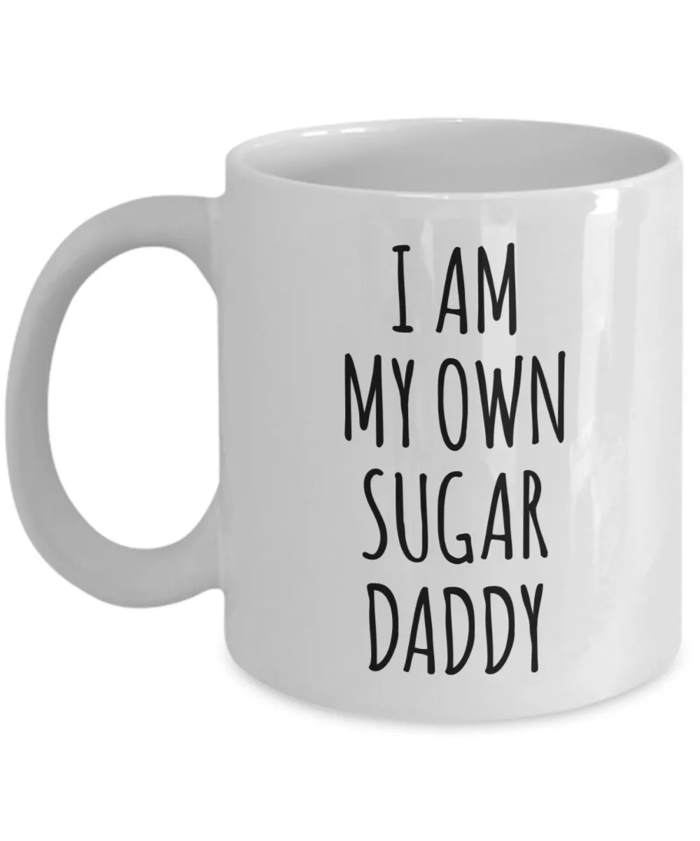 I Am My Own Sugar Daddy Mug Coffee Cup Funny Gift