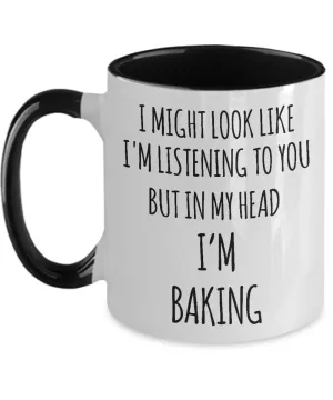 I Might Look Like I'm Listening To You But In My Head I'm Baking Two-Tone Mug Coffee Cup Funny Gift