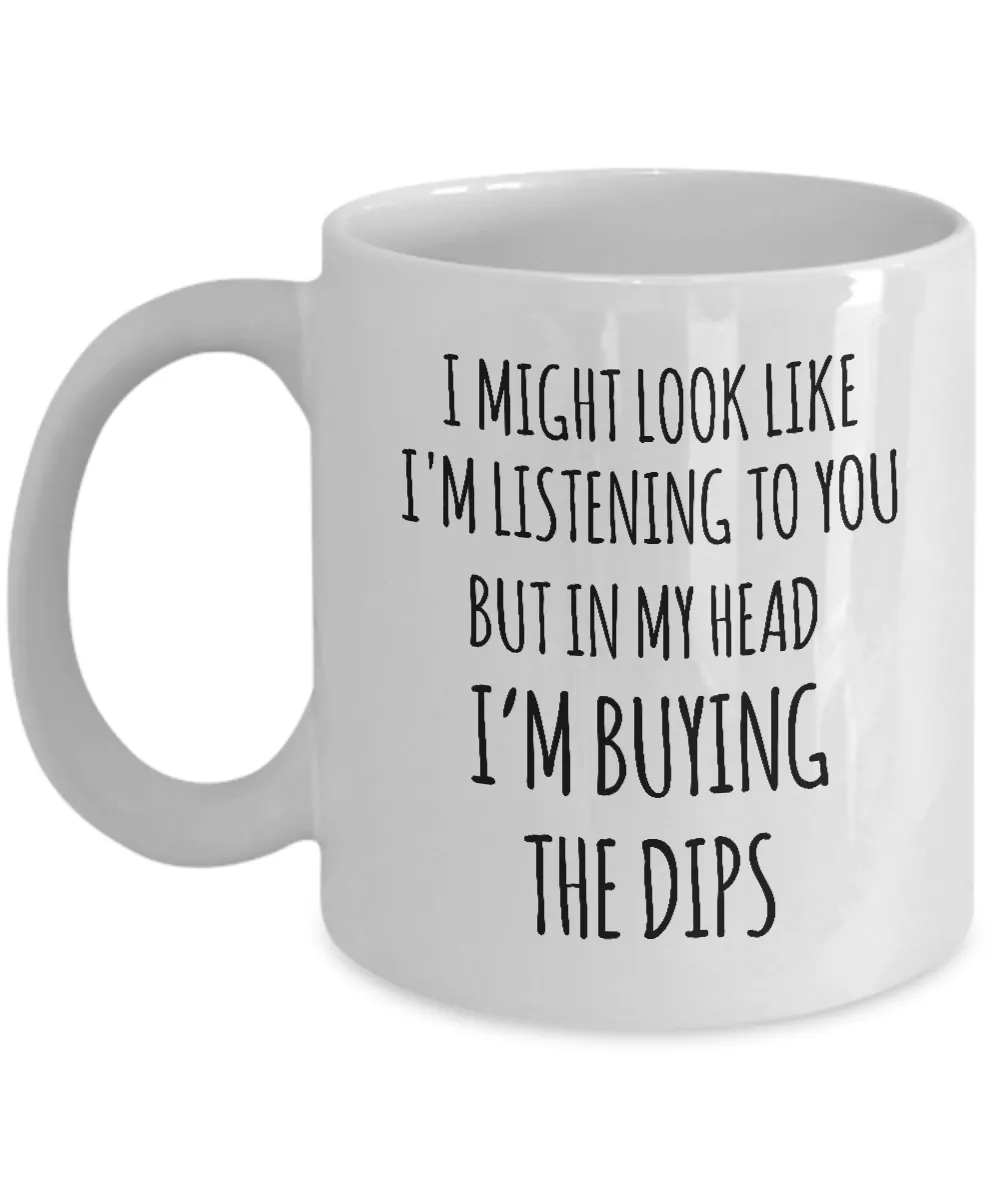 I Might Look Like I'M Listening To You But In My Head I'M Buying The Dips Mug Coffee Cup Funny Gift