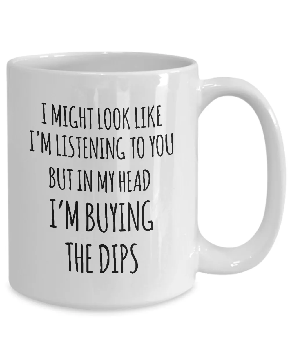 I Might Look Like I'M Listening To You But In My Head I'M Buying The Dips Mug Coffee Cup Funny Gift
