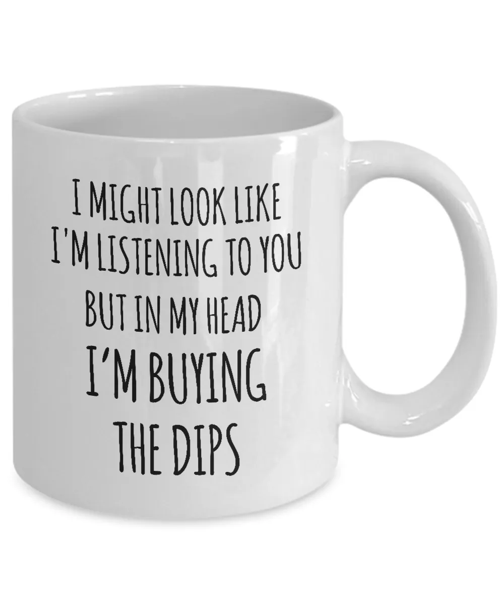 I Might Look Like I'M Listening To You But In My Head I'M Buying The Dips Mug Coffee Cup Funny Gift