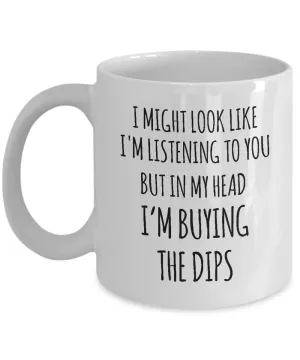 I Might Look Like I'M Listening To You But In My Head I'M Buying The Dips Mug Coffee Cup Funny Gift