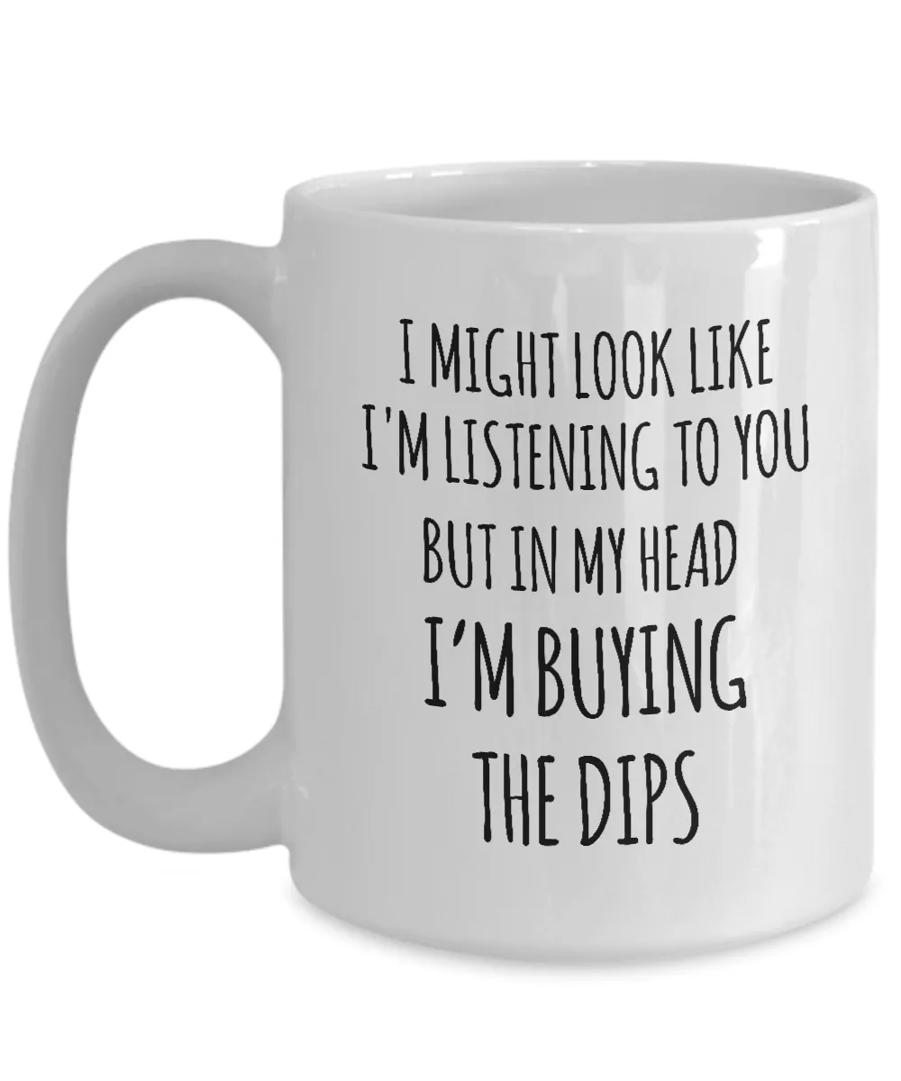I Might Look Like I'M Listening To You But In My Head I'M Buying The Dips Mug Coffee Cup Funny Gift