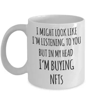 I Might Look Like I'm Listening To You In My Head I'm Buying NFTs Mug Coffee Cup Funny Gift