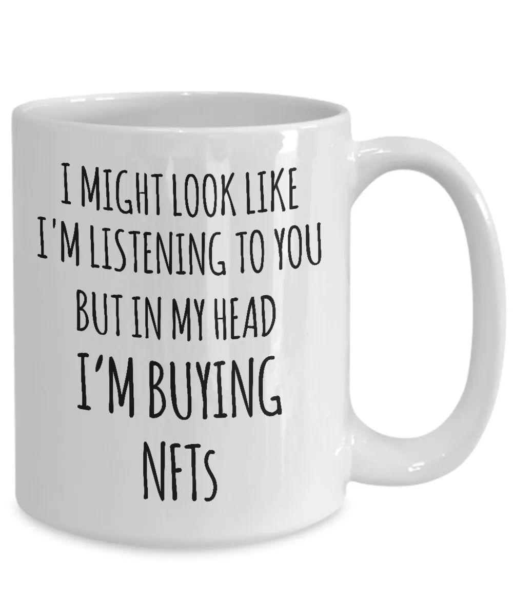 I Might Look Like I'm Listening To You In My Head I'm Buying NFTs Mug Coffee Cup Funny Gift