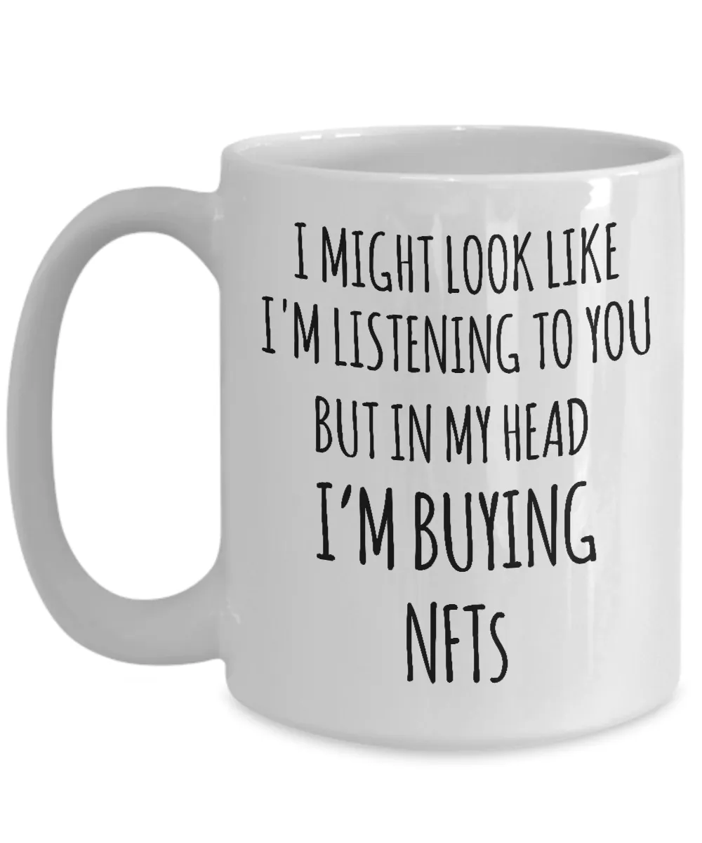 I Might Look Like I'm Listening To You In My Head I'm Buying NFTs Mug Coffee Cup Funny Gift