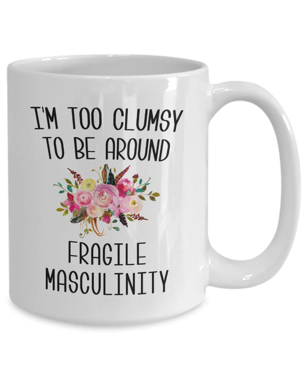 I'M Too Clumsy To Be Around Fragile Masculinity Mug Coffee Cup Funny Gift