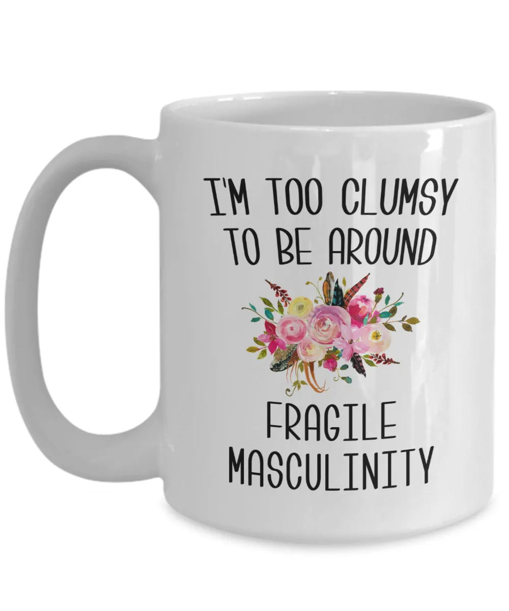 I'M Too Clumsy To Be Around Fragile Masculinity Mug Coffee Cup Funny Gift