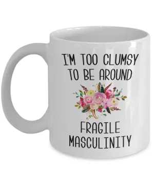 I'M Too Clumsy To Be Around Fragile Masculinity Mug Coffee Cup Funny Gift