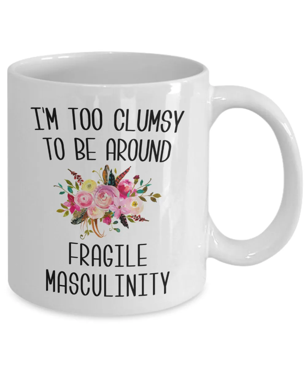 I'M Too Clumsy To Be Around Fragile Masculinity Mug Coffee Cup Funny Gift