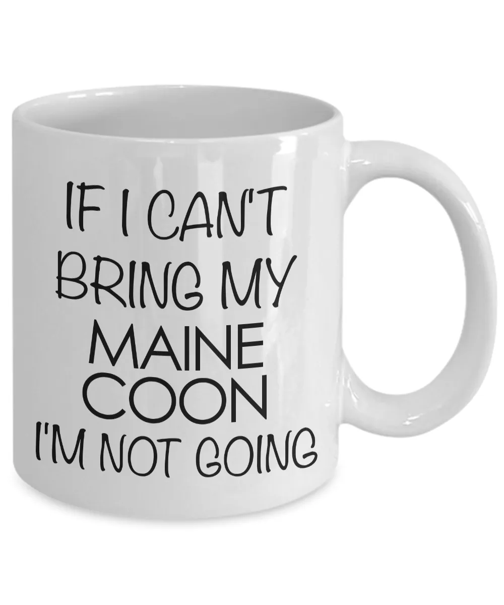Maine Coon Cat Mug - Maine Coon Cat Gifts - If I Can't Bring My Maine Coon I'm Not Going Coffee Mug Ceramic Tea Cup