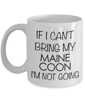 Maine Coon Cat Mug - Maine Coon Cat Gifts - If I Can't Bring My Maine Coon I'm Not Going Coffee Mug Ceramic Tea Cup