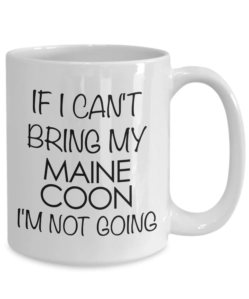 Maine Coon Cat Mug - Maine Coon Cat Gifts - If I Can't Bring My Maine Coon I'm Not Going Coffee Mug Ceramic Tea Cup