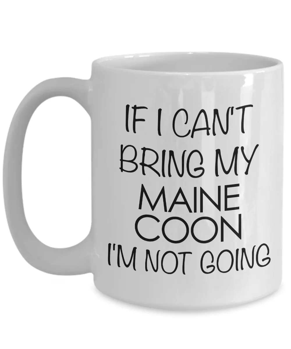 Maine Coon Cat Mug - Maine Coon Cat Gifts - If I Can't Bring My Maine Coon I'm Not Going Coffee Mug Ceramic Tea Cup