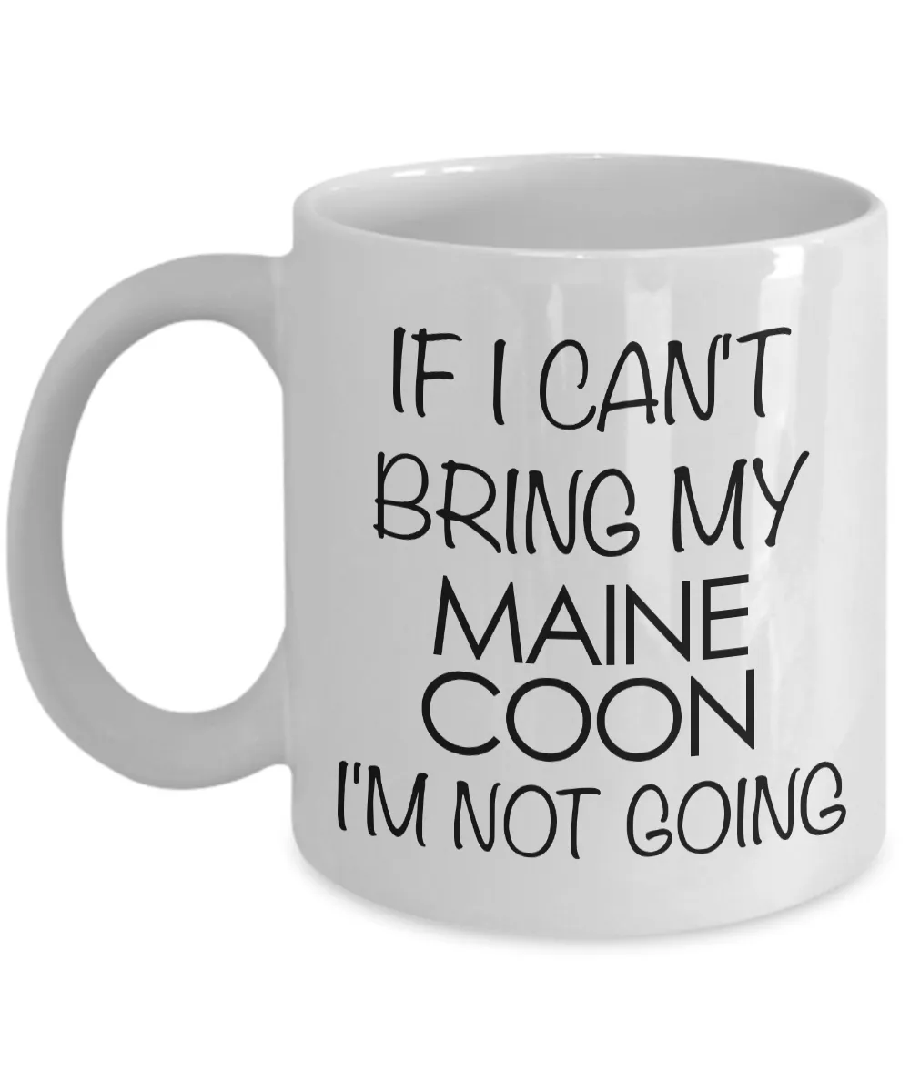 Maine Coon Cat Mug - Maine Coon Cat Gifts - If I Can't Bring My Maine Coon I'm Not Going Coffee Mug Ceramic Tea Cup