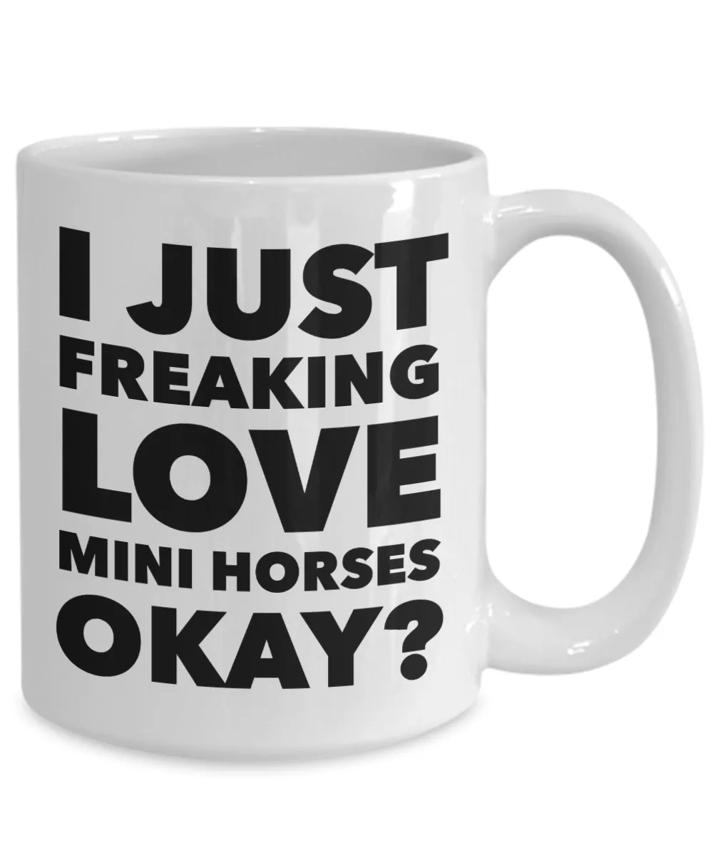 Miniature Horse Gifts - I Just Freaking Love Mini Horses Okay Mug Ceramic Coffee Cup