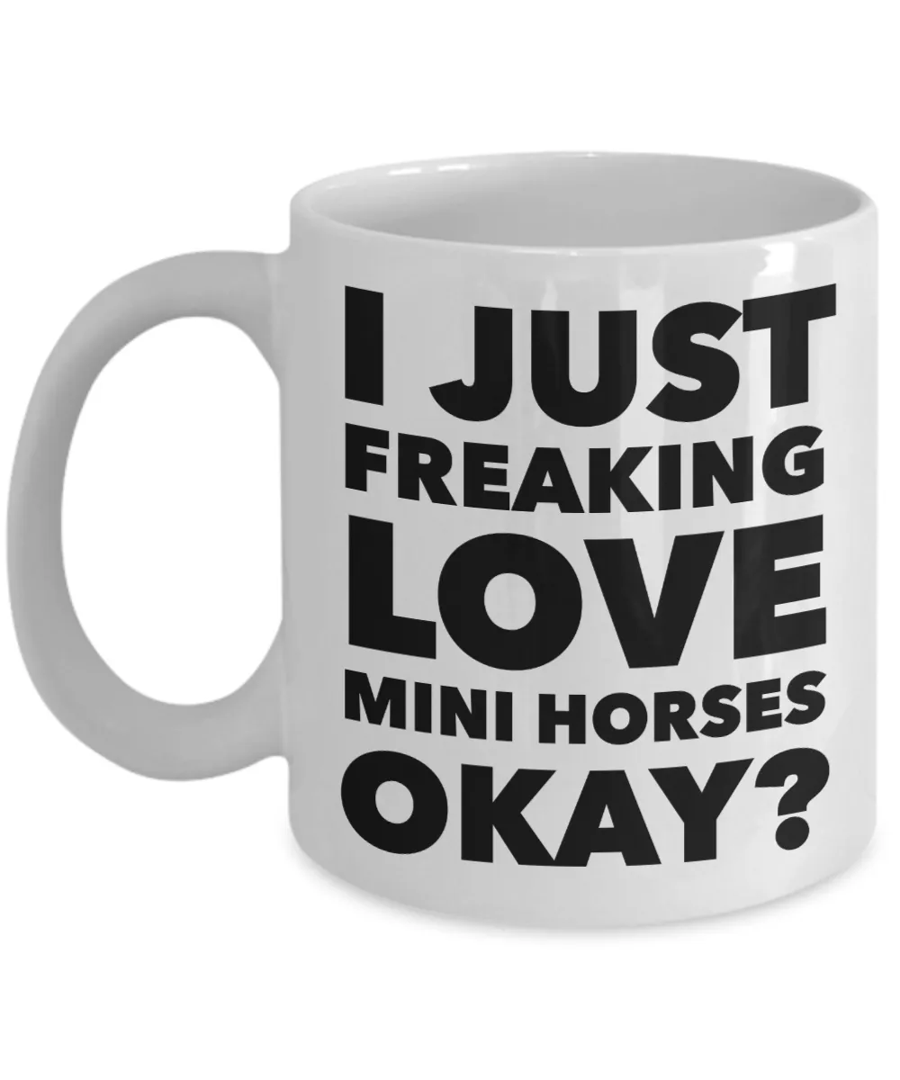Miniature Horse Gifts - I Just Freaking Love Mini Horses Okay Mug Ceramic Coffee Cup
