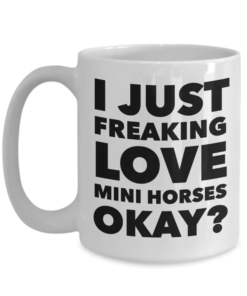 Miniature Horse Gifts - I Just Freaking Love Mini Horses Okay Mug Ceramic Coffee Cup