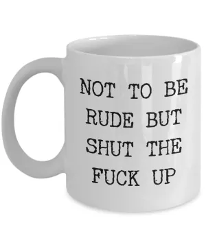 Profane Mugs Not to be Rude But Funny Mug Coffee Cup