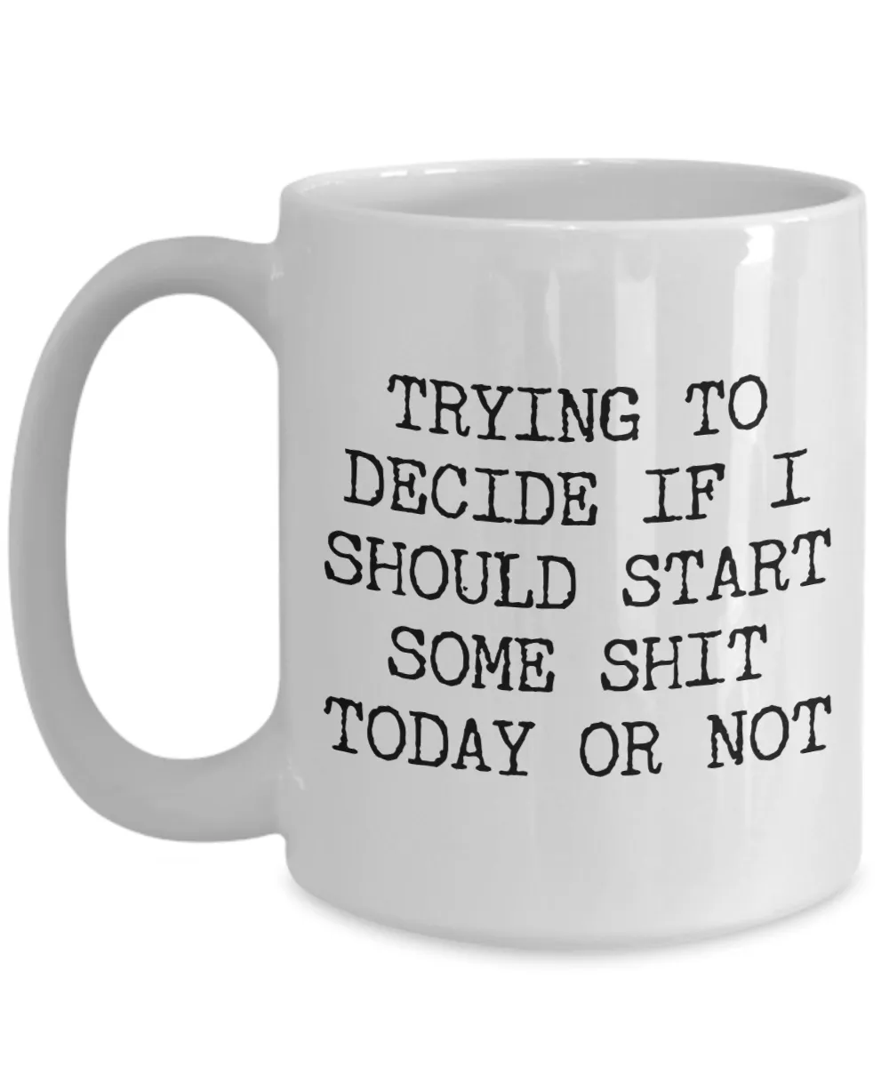 Sarcastic Gifts Trying to Decide if I Should Start Some Shit Today Mug Funny Coffee Cup