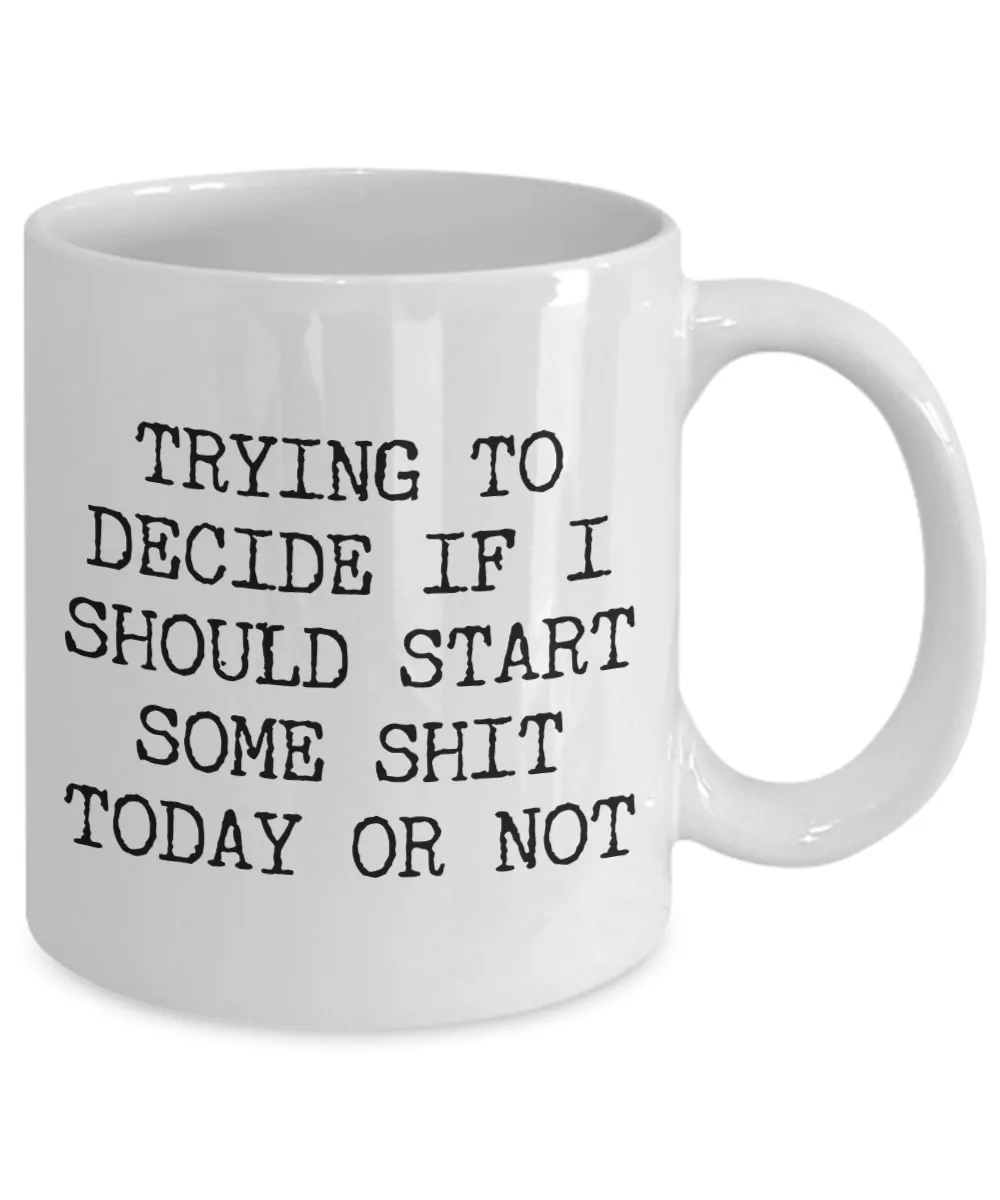 Sarcastic Gifts Trying to Decide if I Should Start Some Shit Today Mug Funny Coffee Cup