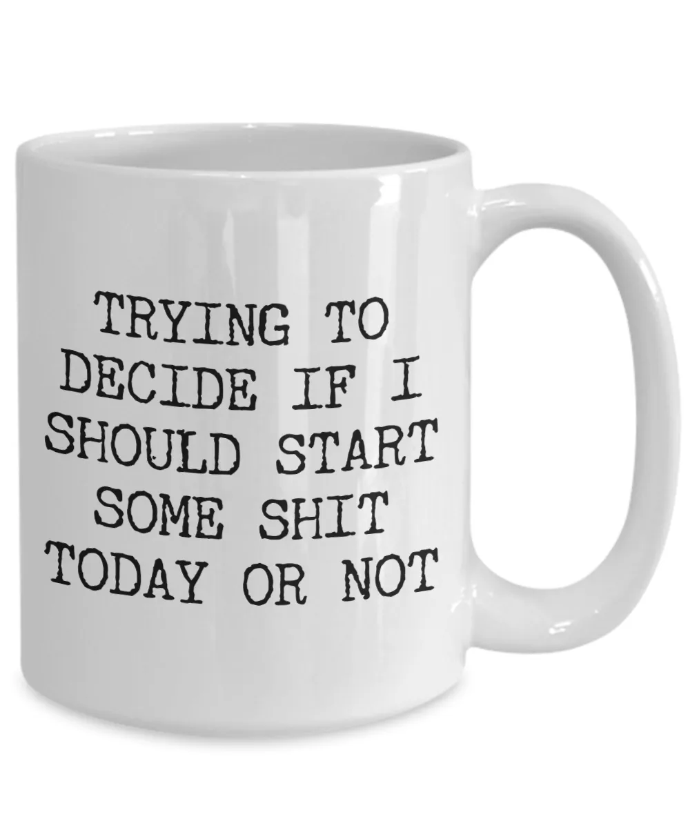Sarcastic Gifts Trying to Decide if I Should Start Some Shit Today Mug Funny Coffee Cup
